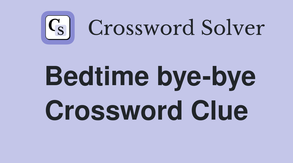 Bedtime bye-bye Crossword Clue