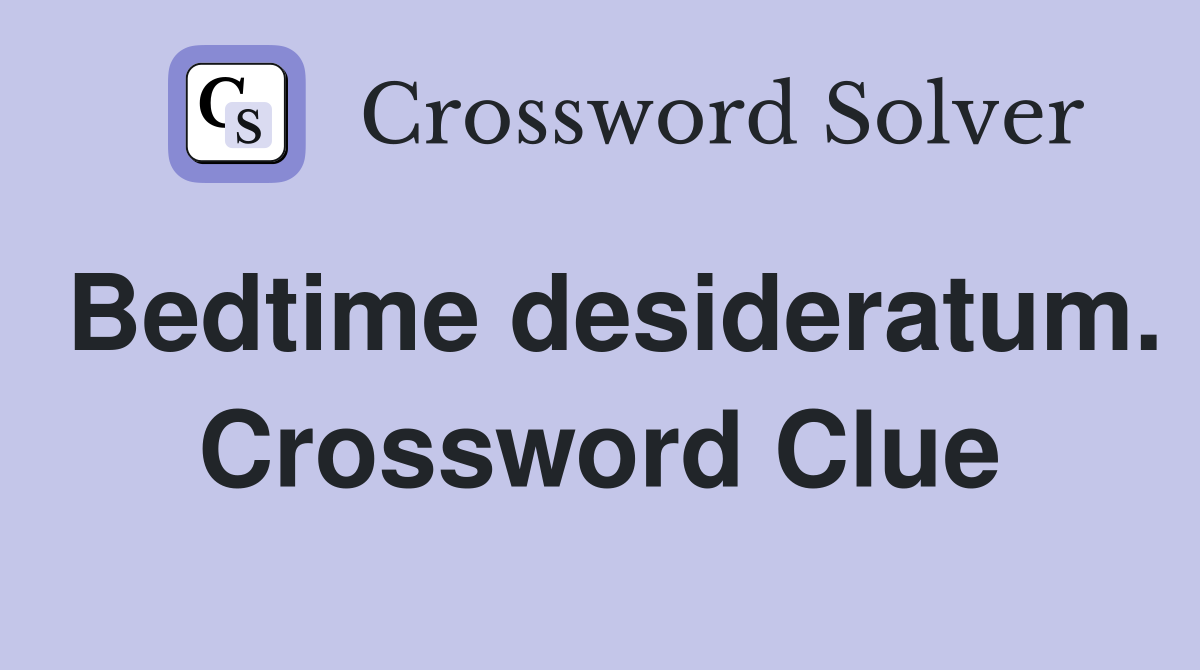 Bedtime desideratum. Crossword Clue