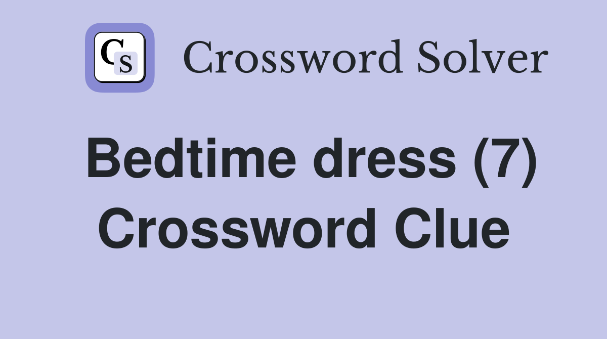 Bedtime dress (7) Crossword Clue