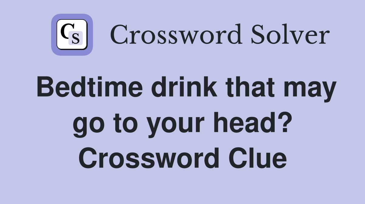 Bedtime drink that may go to your head? Crossword Clue