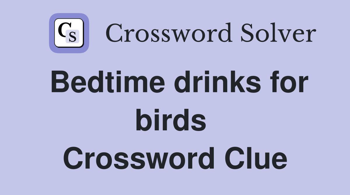 Bedtime drinks for birds  Crossword Clue