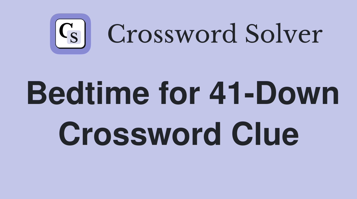 Bedtime for 41-Down Crossword Clue