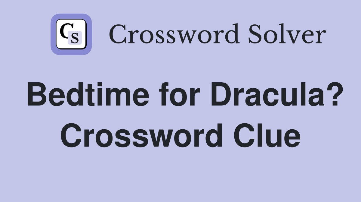 Bedtime for Dracula? Crossword Clue