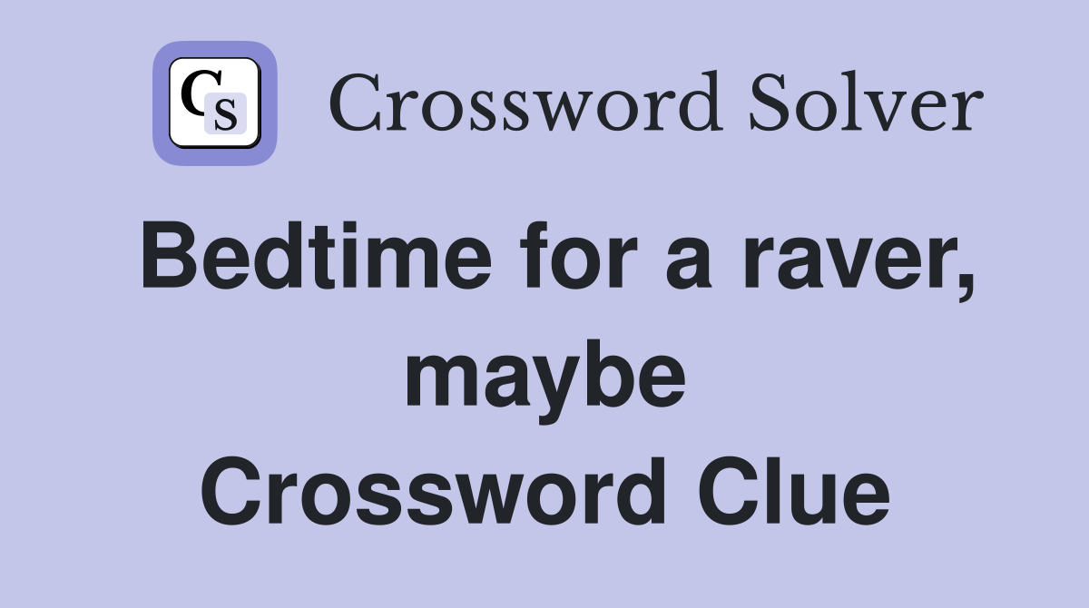 Bedtime for a raver, maybe Crossword Clue