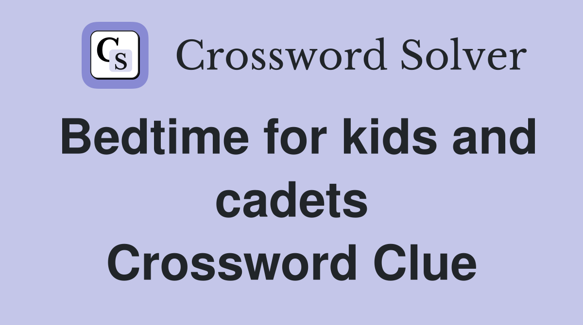 Bedtime for kids and cadets Crossword Clue