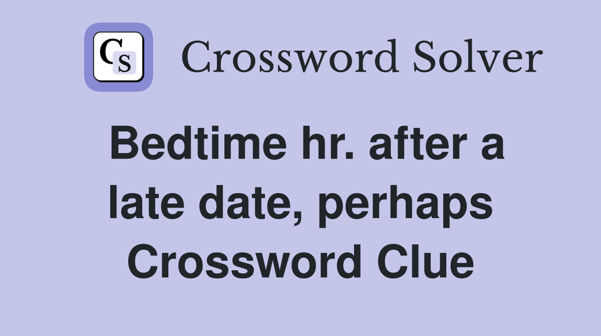 Bedtime hr. after a late date, perhaps Crossword Clue