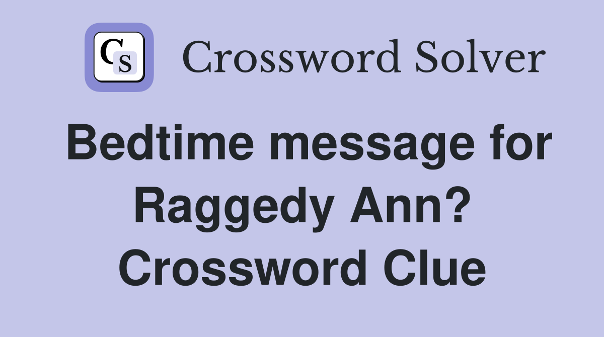 Bedtime message for Raggedy Ann? Crossword Clue