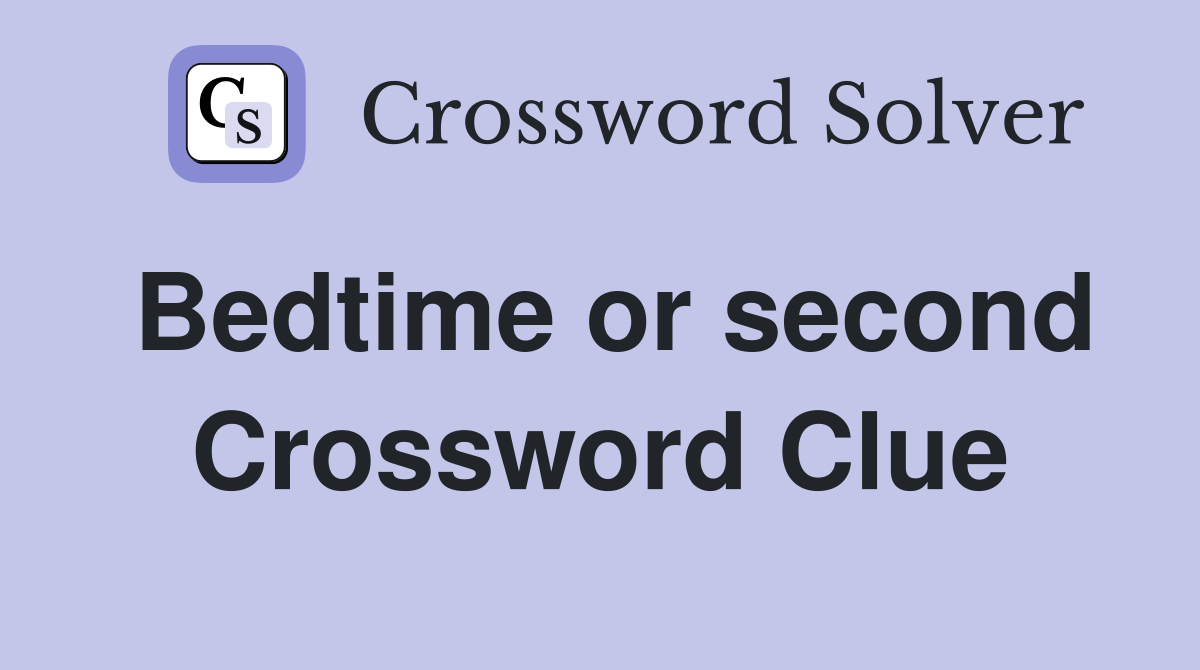 Bedtime or second Crossword Clue