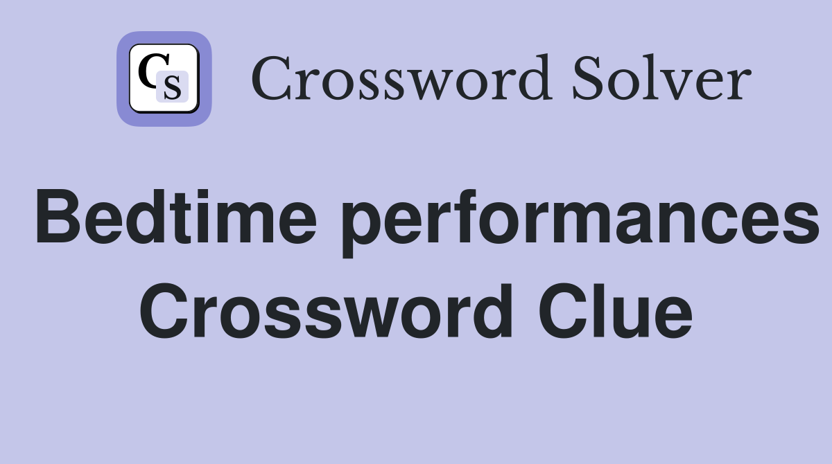Bedtime performances Crossword Clue