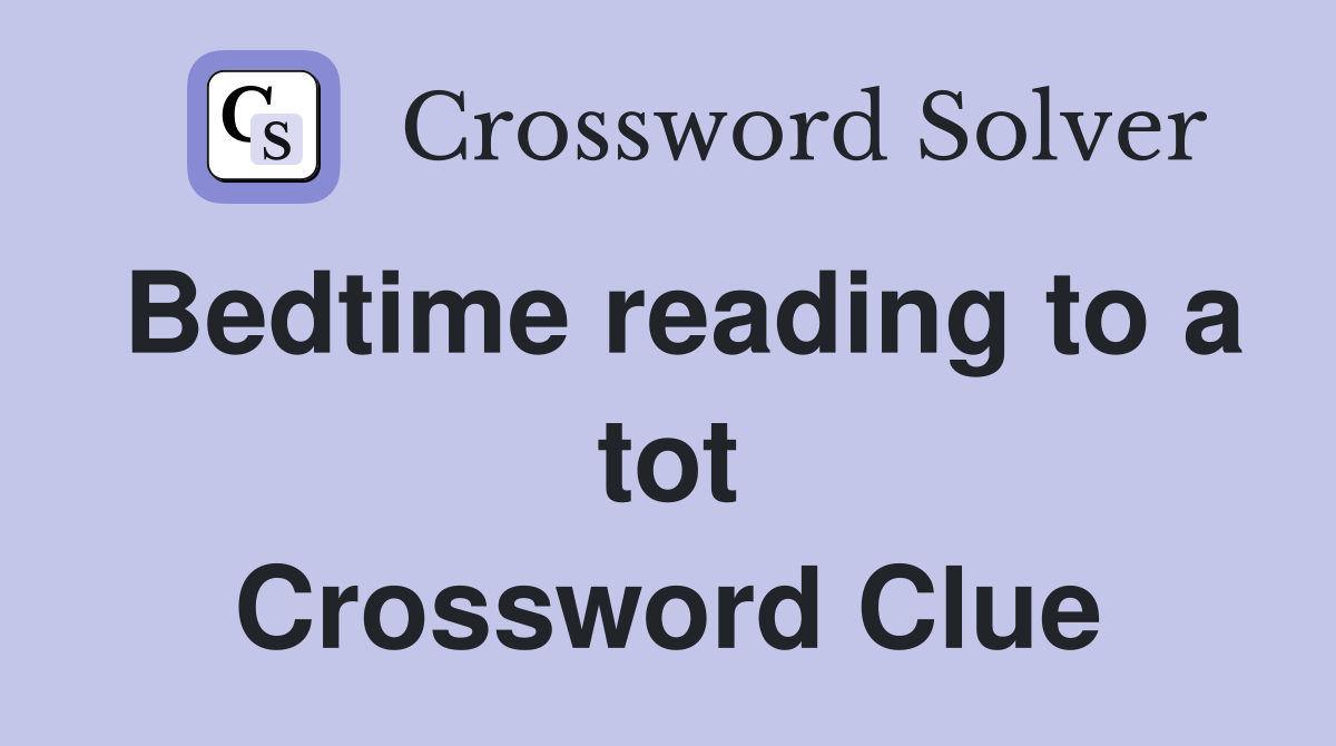Bedtime reading to a tot Crossword Clue