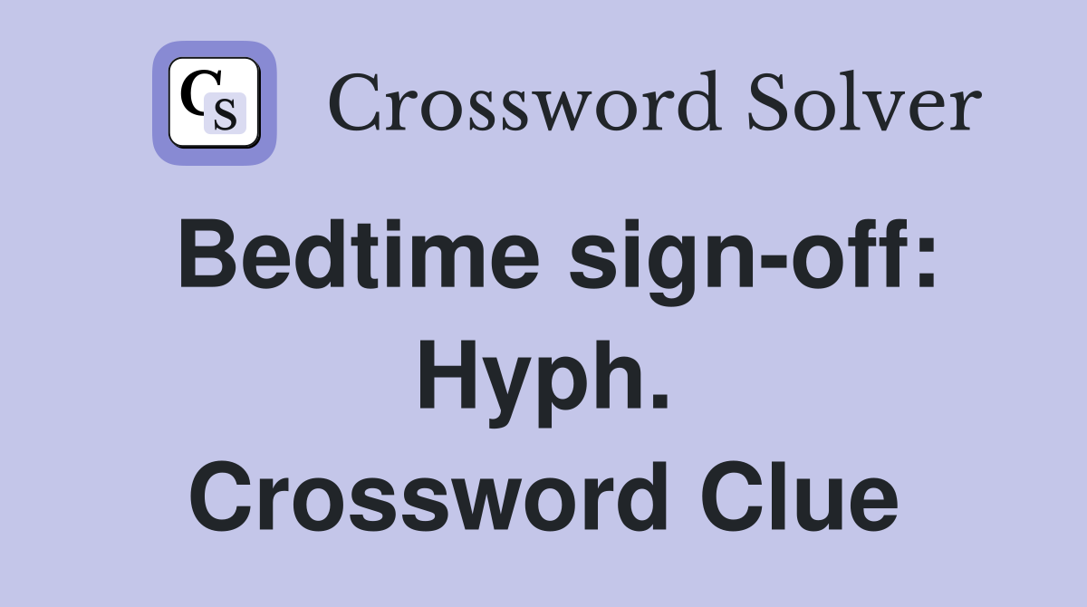 Bedtime sign-off: Hyph. Crossword Clue