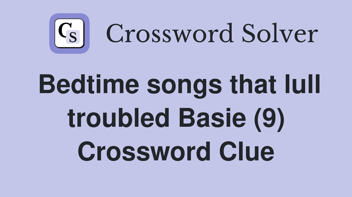 Bedtime songs that lull troubled Basie (9) Crossword Clue