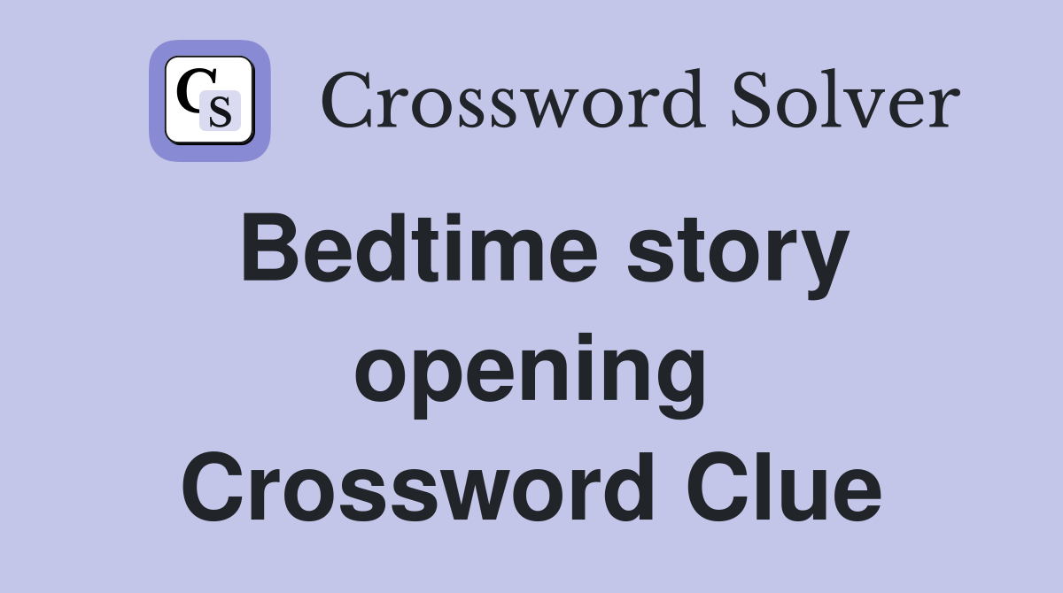 Bedtime story opening Crossword Clue
