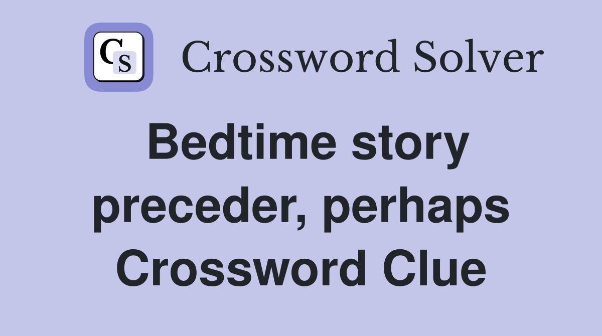 Bedtime story preceder, perhaps Crossword Clue