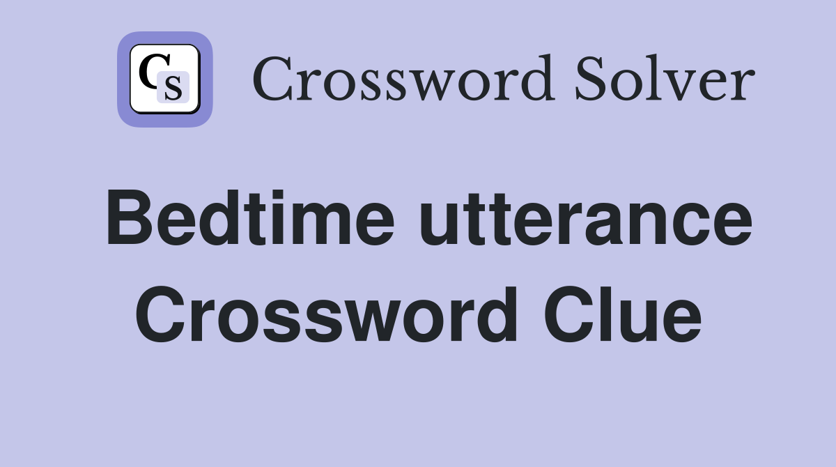 Bedtime utterance Crossword Clue