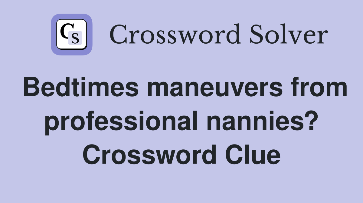 Bedtimes maneuvers from professional nannies? Crossword Clue