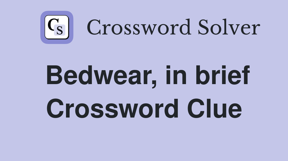 Bedwear, in brief Crossword Clue
