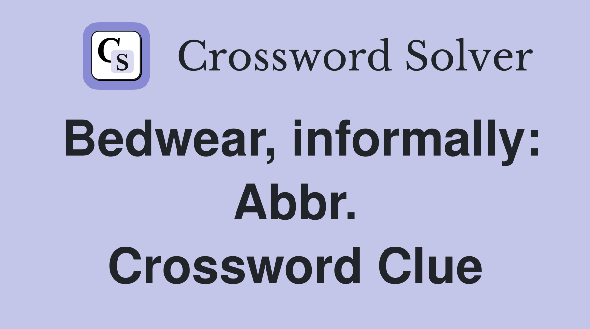 Bedwear, informally: Abbr. Crossword Clue