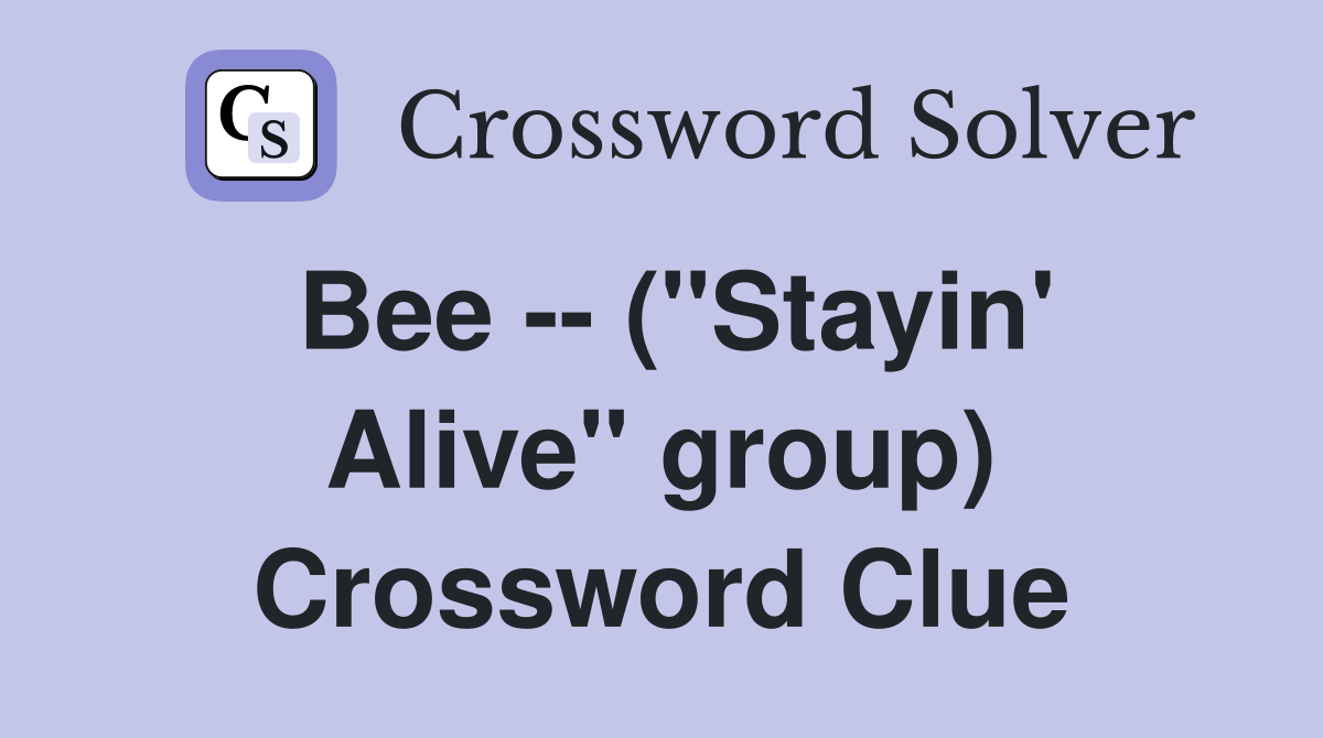 Bee -- ("Stayin' Alive" group) Crossword Clue