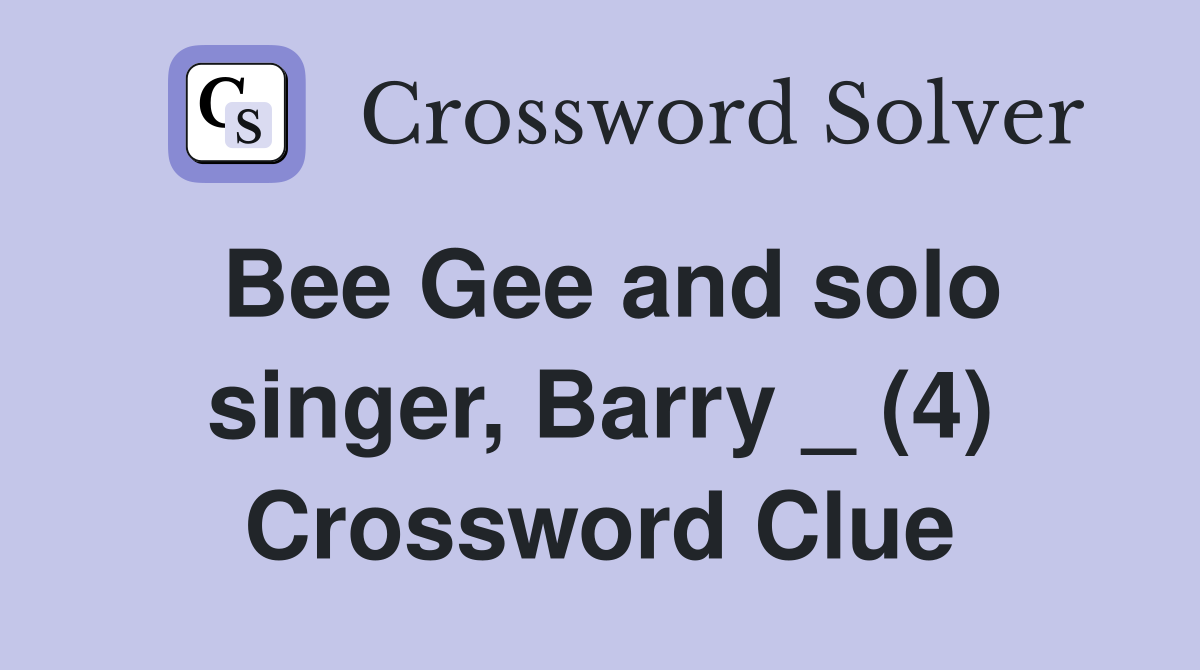 Bee Gee and solo singer, Barry _ (4) Crossword Clue