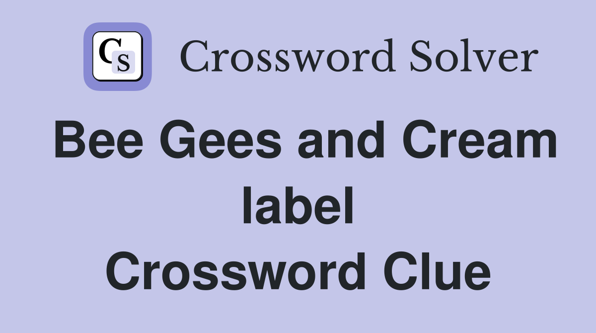 Bee Gees and Cream label Crossword Clue