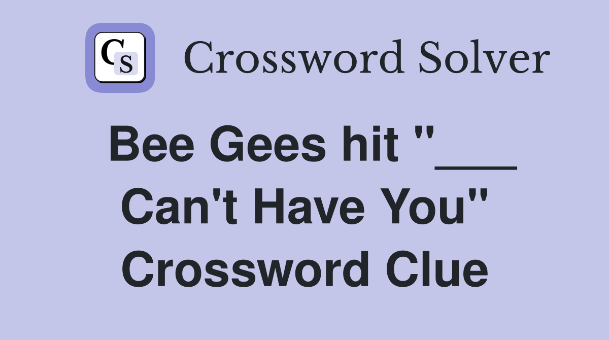 Bee Gees hit "___ Can't Have You" Crossword Clue