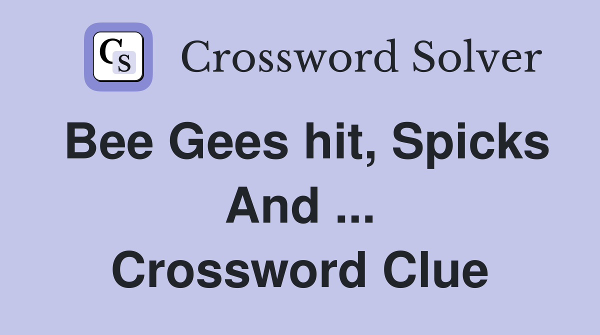 Bee Gees hit, Spicks And ... Crossword Clue