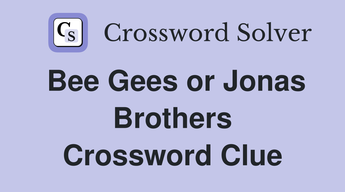 Bee Gees or Jonas Brothers Crossword Clue