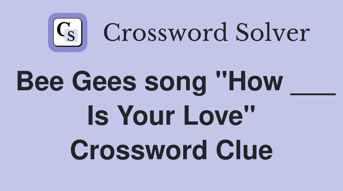 Bee Gees song "How ___ Is Your Love" Crossword Clue