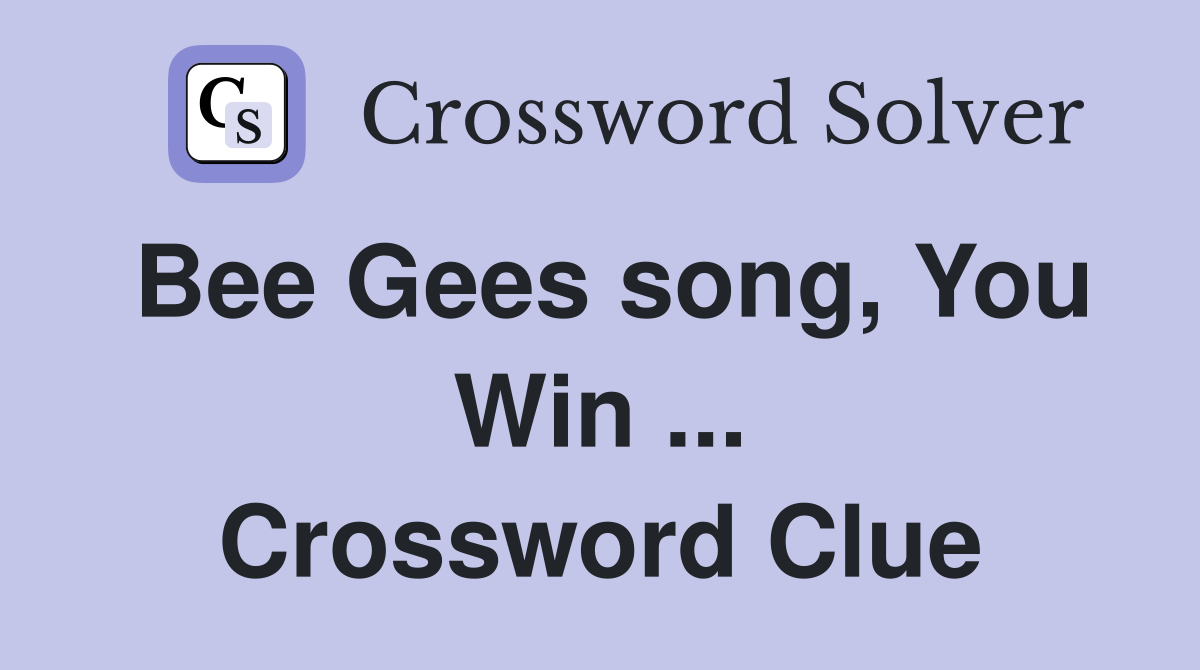 Bee Gees song, You Win ... Crossword Clue
