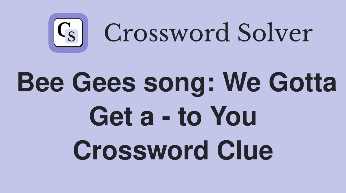 Bee Gees song: We Gotta Get a - to You Crossword Clue