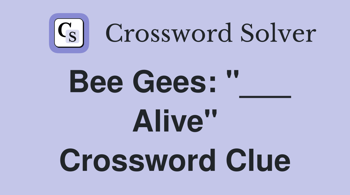 Bee Gees: "___ Alive" Crossword Clue