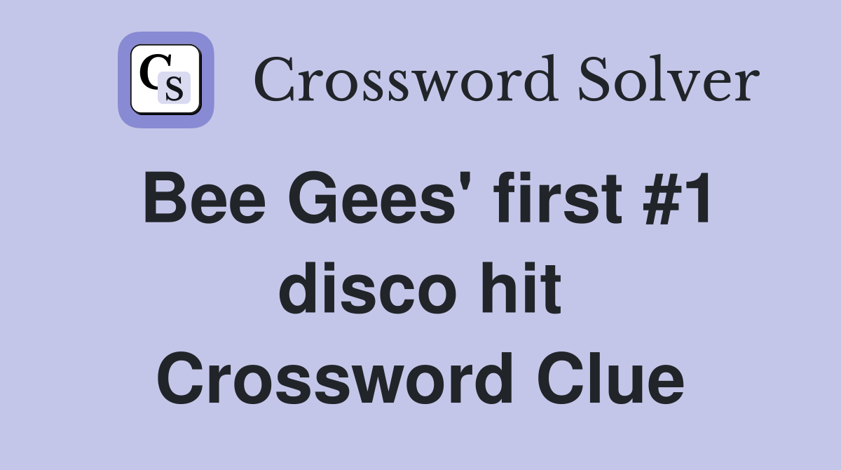 Bee Gees' first #1 disco hit Crossword Clue