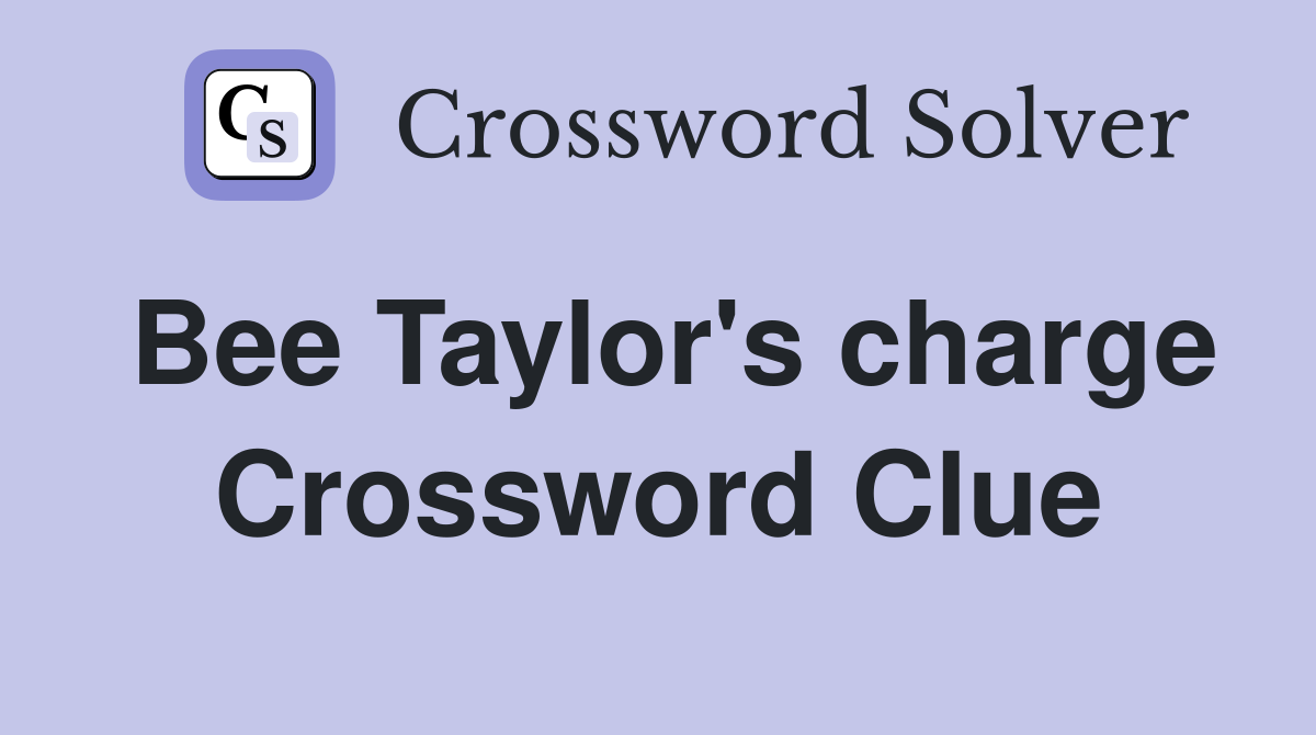 Bee Taylor's charge Crossword Clue