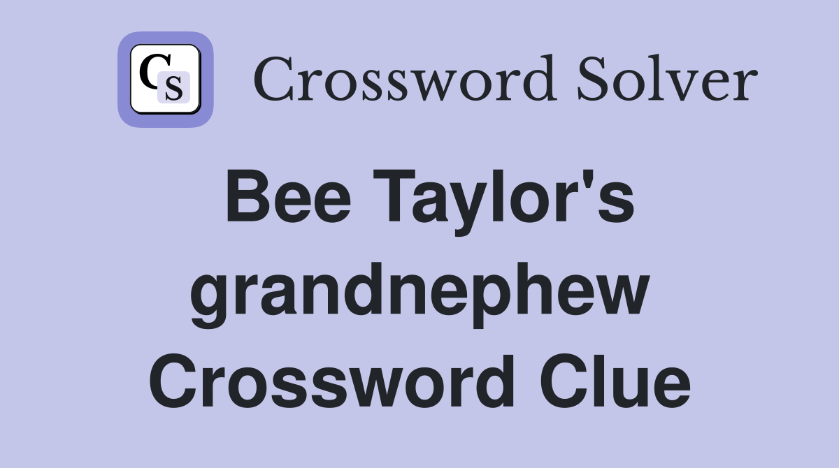 Bee Taylor's grandnephew Crossword Clue