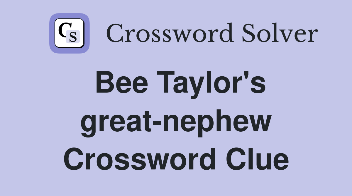 Bee Taylor's great-nephew Crossword Clue