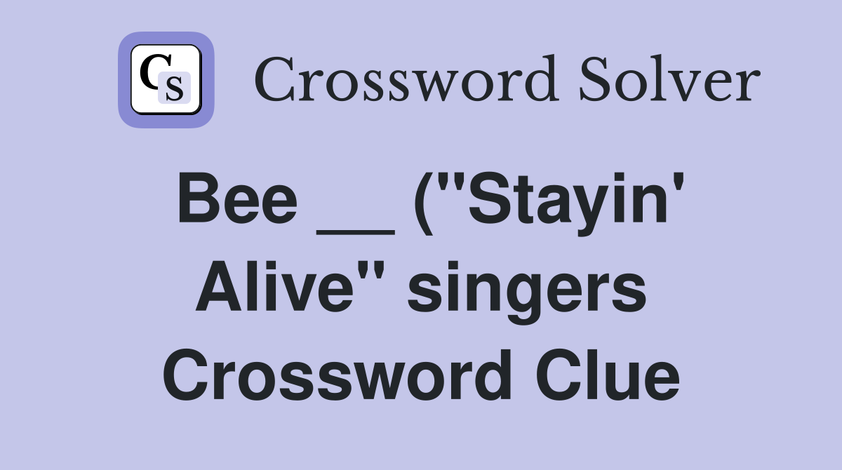 Bee ( quot Stayin #39 Alive quot singers) Crossword Clue Answers Crossword Bee ( quot Stayin #39 Alive quot singers) Crossword Clue Answers Crossword