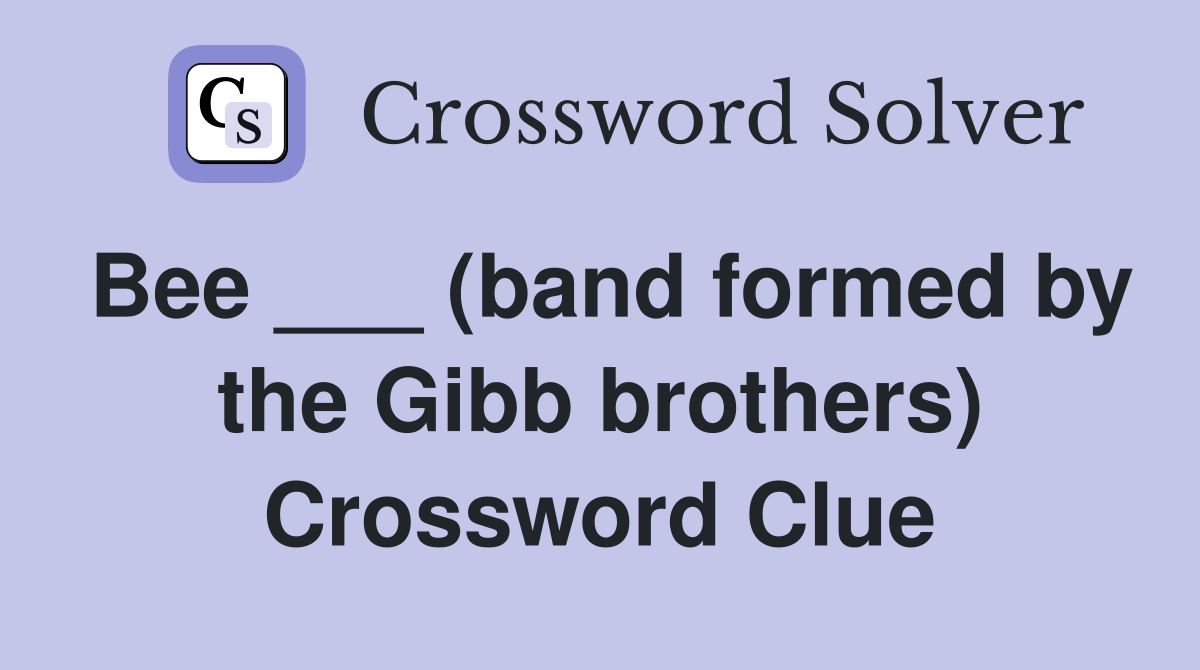 Bee ___ (band formed by the Gibb brothers) Crossword Clue