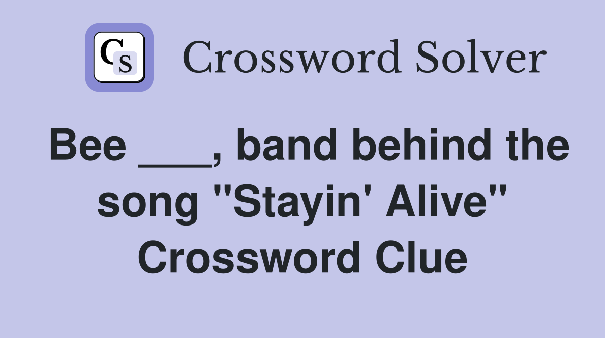 Bee ___, band behind the song "Stayin' Alive" Crossword Clue