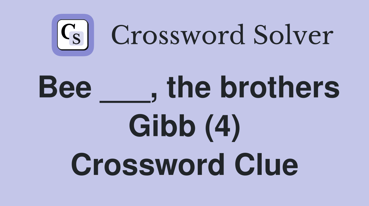 Bee ___, the brothers Gibb (4) Crossword Clue