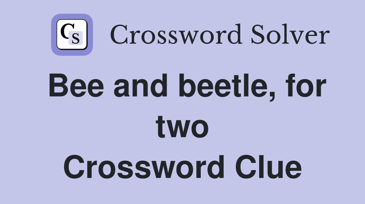 Bee and beetle, for two Crossword Clue