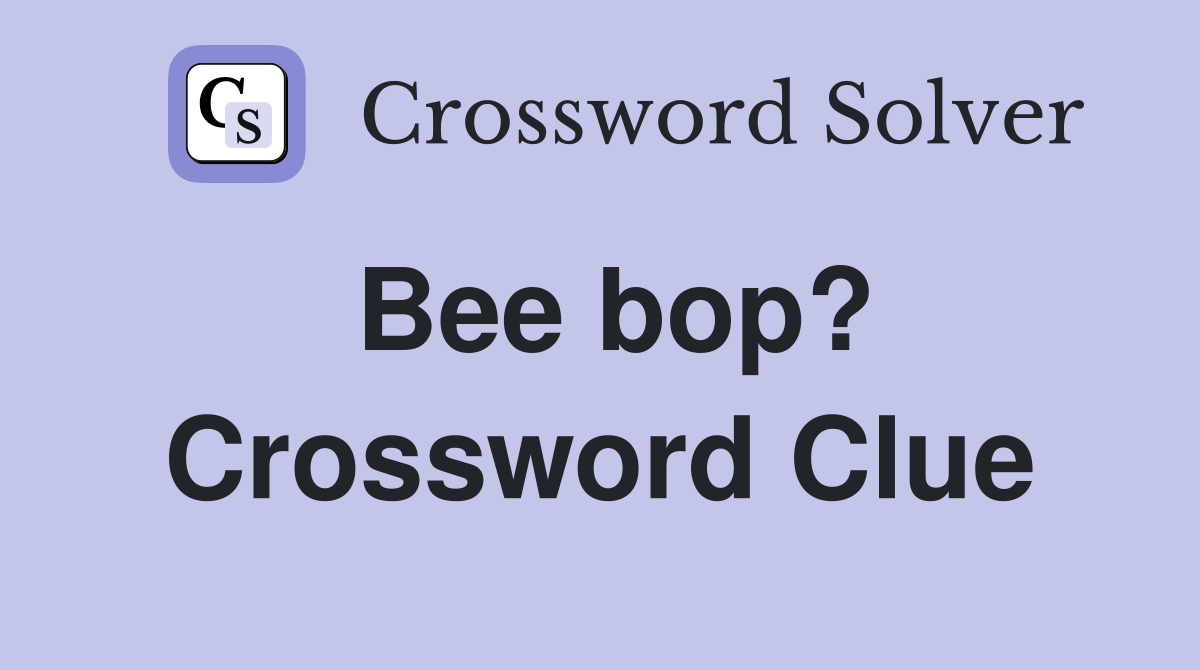 Bee bop? Crossword Clue