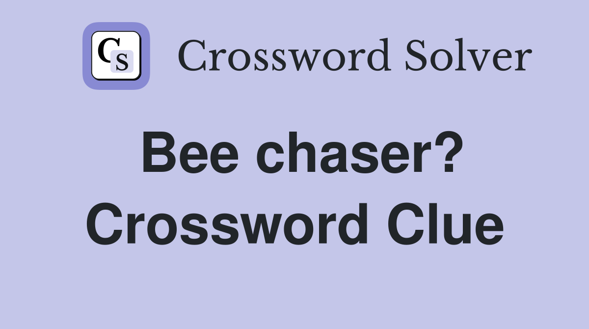 Bee chaser? Crossword Clue