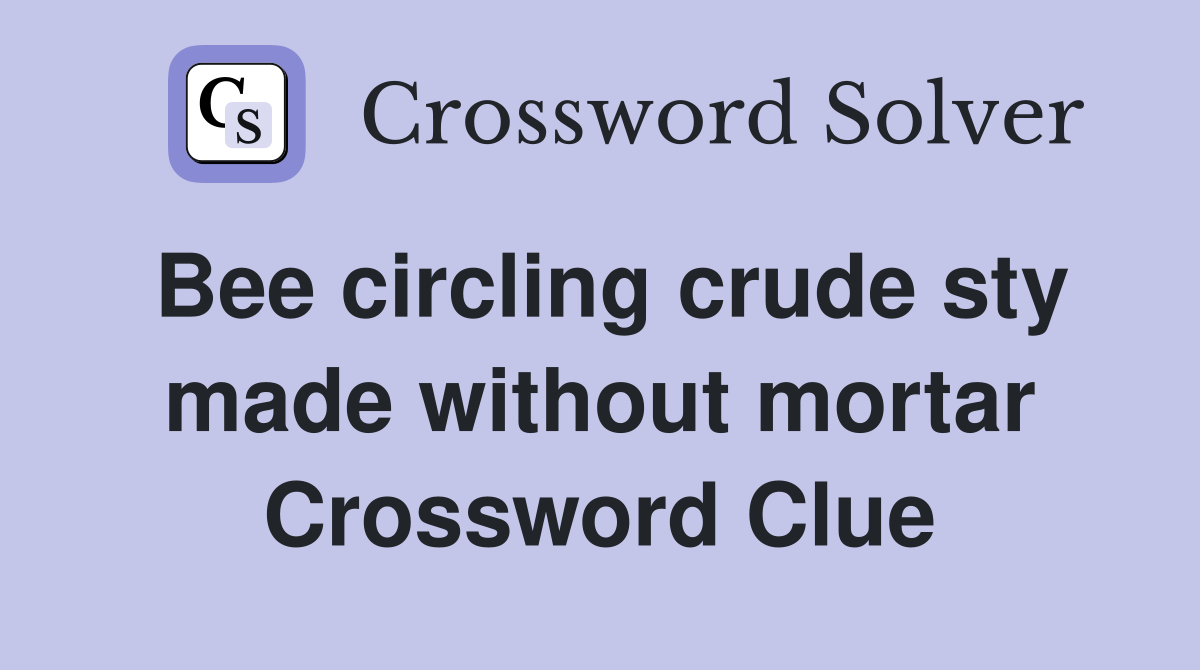 Bee circling crude sty made without mortar Crossword Clue
