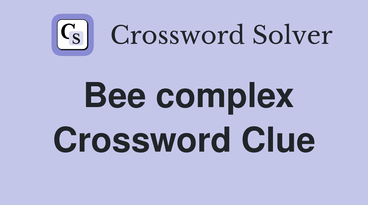 Bee complex Crossword Clue