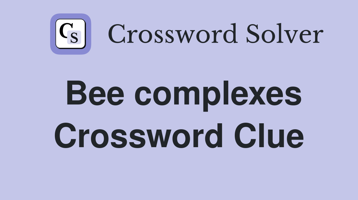 Bee complexes Crossword Clue