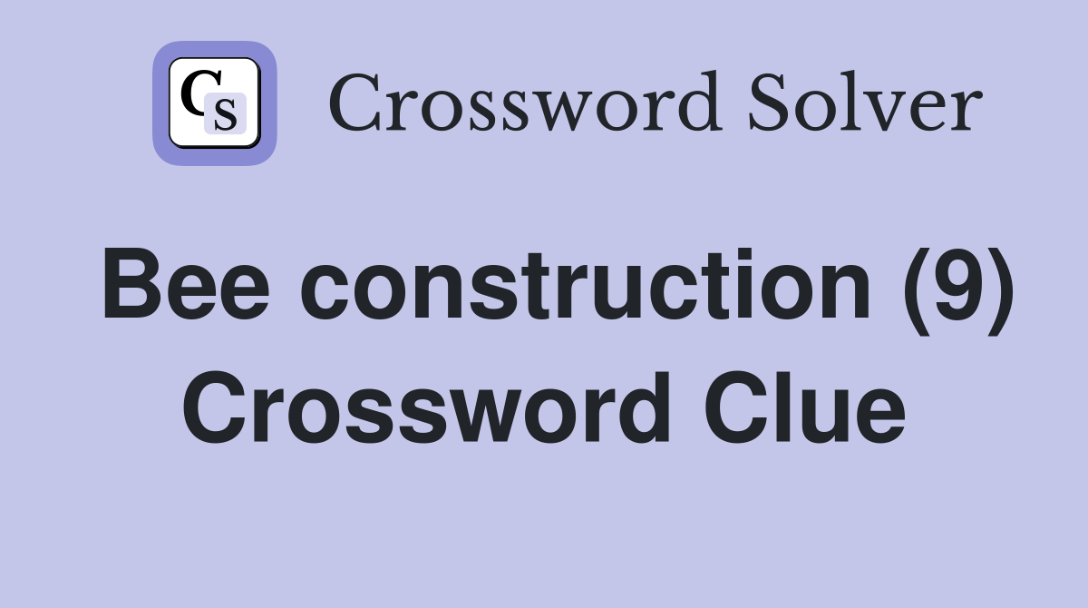 Bee construction (9) Crossword Clue