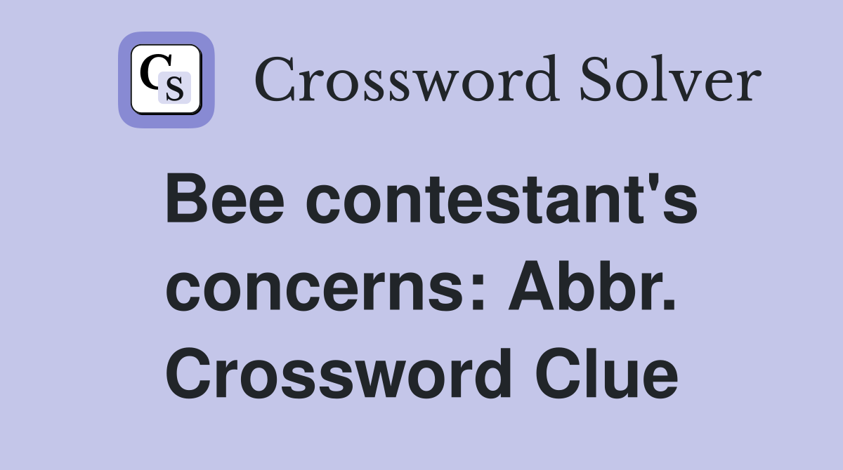 Bee contestant's concerns: Abbr. Crossword Clue