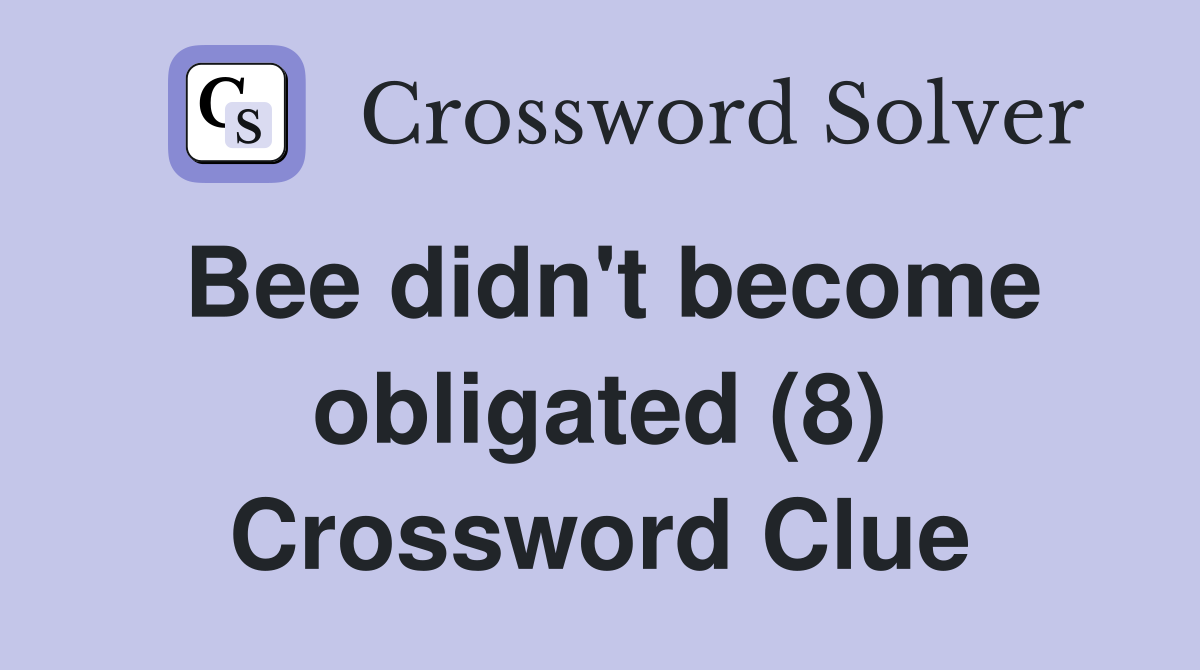 Bee didn't become obligated (8) Crossword Clue