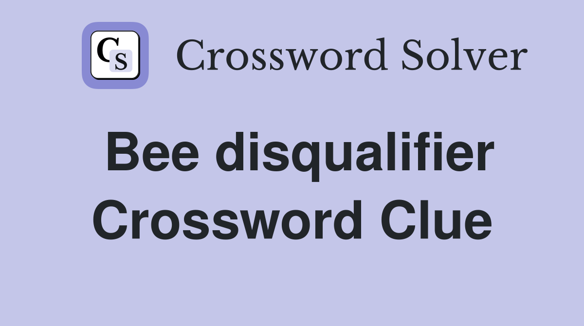 Bee disqualifier Crossword Clue